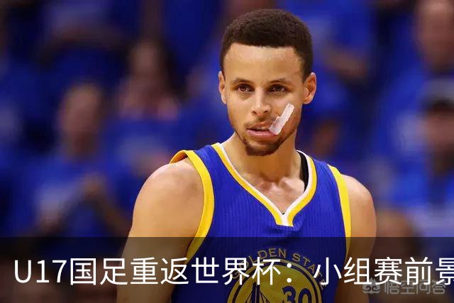 U17国足重返世界杯：小组赛前景与备战策略分析